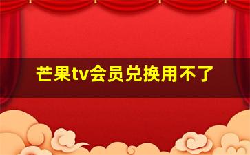 芒果tv会员兑换用不了