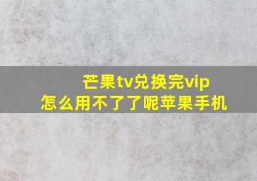 芒果tv兑换完vip怎么用不了了呢苹果手机