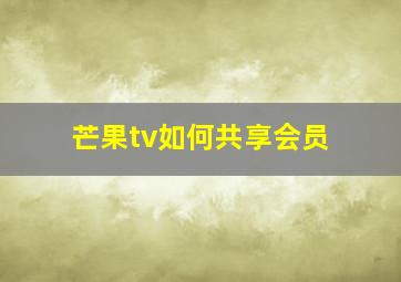 芒果tv如何共享会员