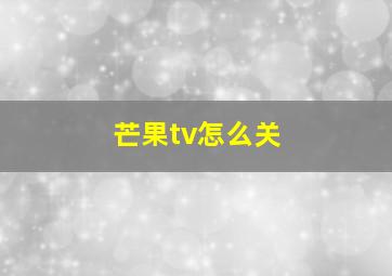 芒果tv怎么关