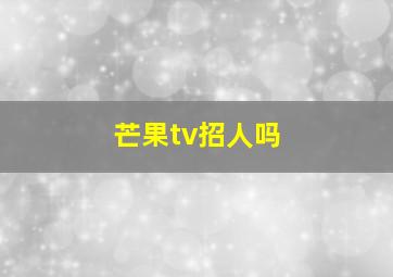 芒果tv招人吗