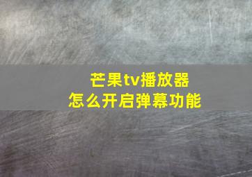 芒果tv播放器怎么开启弹幕功能