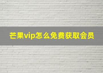 芒果vip怎么免费获取会员