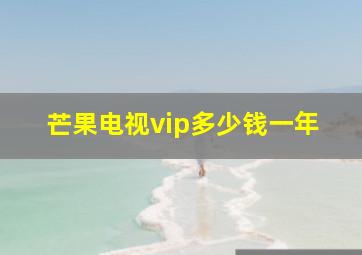 芒果电视vip多少钱一年