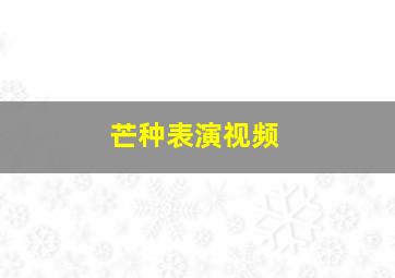 芒种表演视频