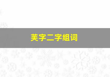 芙字二字组词