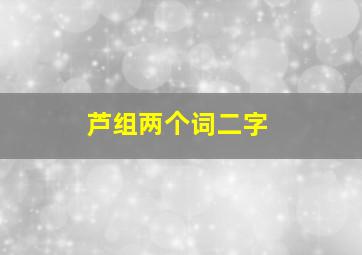 芦组两个词二字