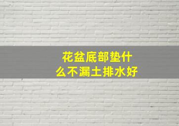 花盆底部垫什么不漏土排水好