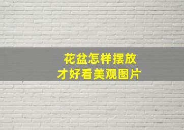 花盆怎样摆放才好看美观图片