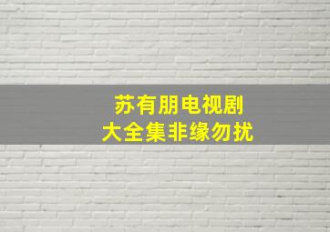 苏有朋电视剧大全集非缘勿扰