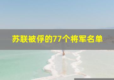 苏联被俘的77个将军名单