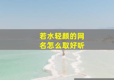 若水轻颜的网名怎么取好听