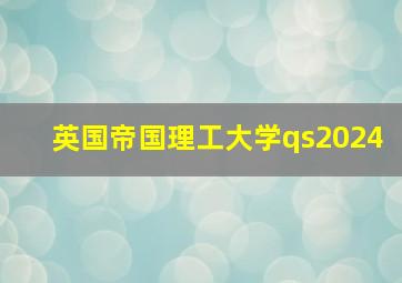 英国帝国理工大学qs2024