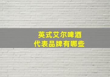 英式艾尔啤酒代表品牌有哪些