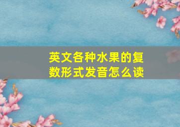 英文各种水果的复数形式发音怎么读