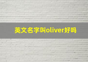 英文名字叫oliver好吗