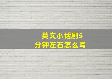 英文小话剧5分钟左右怎么写