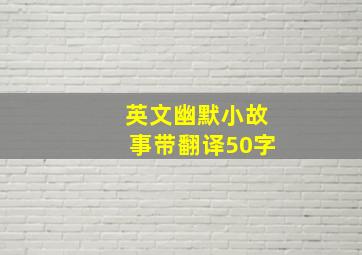 英文幽默小故事带翻译50字