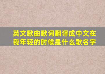 英文歌曲歌词翻译成中文在我年轻的时候是什么歌名字