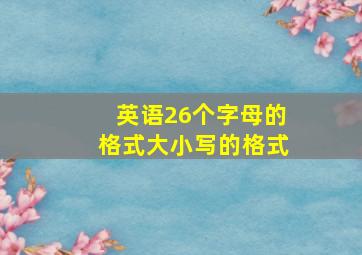 英语26个字母的格式大小写的格式