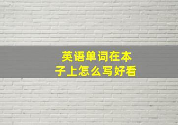 英语单词在本子上怎么写好看