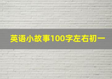 英语小故事100字左右初一