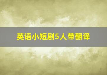 英语小短剧5人带翻译