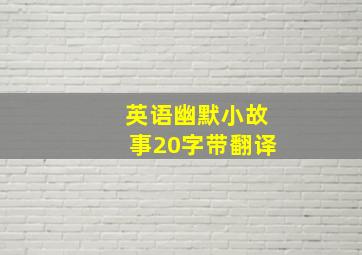 英语幽默小故事20字带翻译