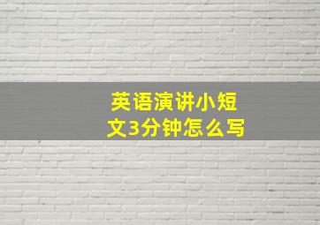 英语演讲小短文3分钟怎么写