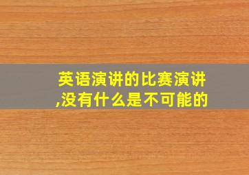 英语演讲的比赛演讲,没有什么是不可能的