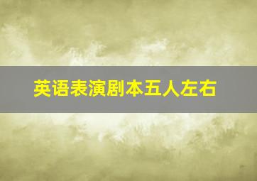 英语表演剧本五人左右