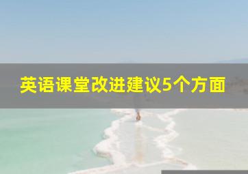 英语课堂改进建议5个方面