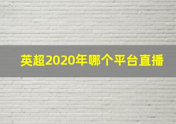 英超2020年哪个平台直播