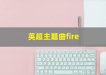 英超主题曲fire