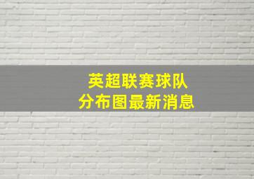 英超联赛球队分布图最新消息