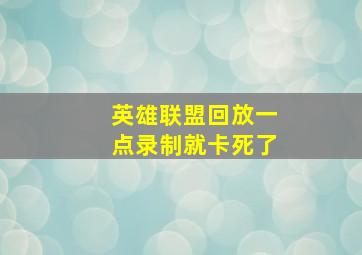 英雄联盟回放一点录制就卡死了