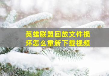 英雄联盟回放文件损坏怎么重新下载视频