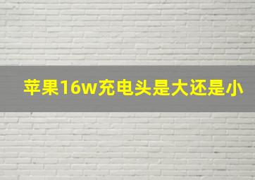 苹果16w充电头是大还是小