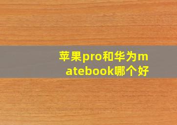 苹果pro和华为matebook哪个好