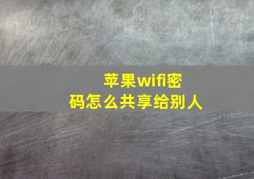 苹果wifi密码怎么共享给别人