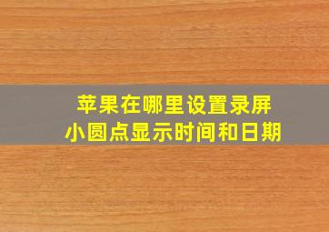 苹果在哪里设置录屏小圆点显示时间和日期