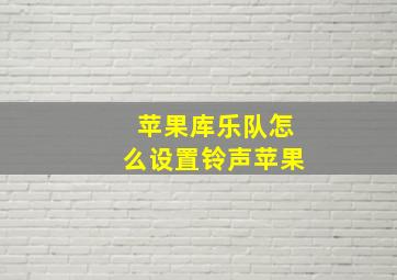 苹果库乐队怎么设置铃声苹果