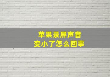 苹果录屏声音变小了怎么回事