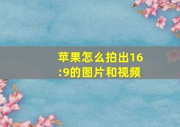 苹果怎么拍出16:9的图片和视频