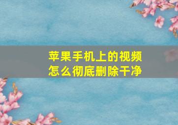 苹果手机上的视频怎么彻底删除干净