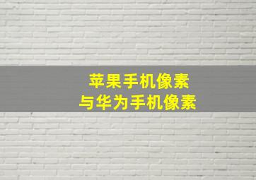 苹果手机像素与华为手机像素