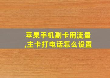 苹果手机副卡用流量,主卡打电话怎么设置