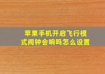 苹果手机开启飞行模式闹钟会响吗怎么设置