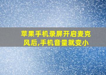 苹果手机录屏开启麦克风后,手机音量就变小