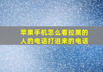 苹果手机怎么看拉黑的人的电话打进来的电话